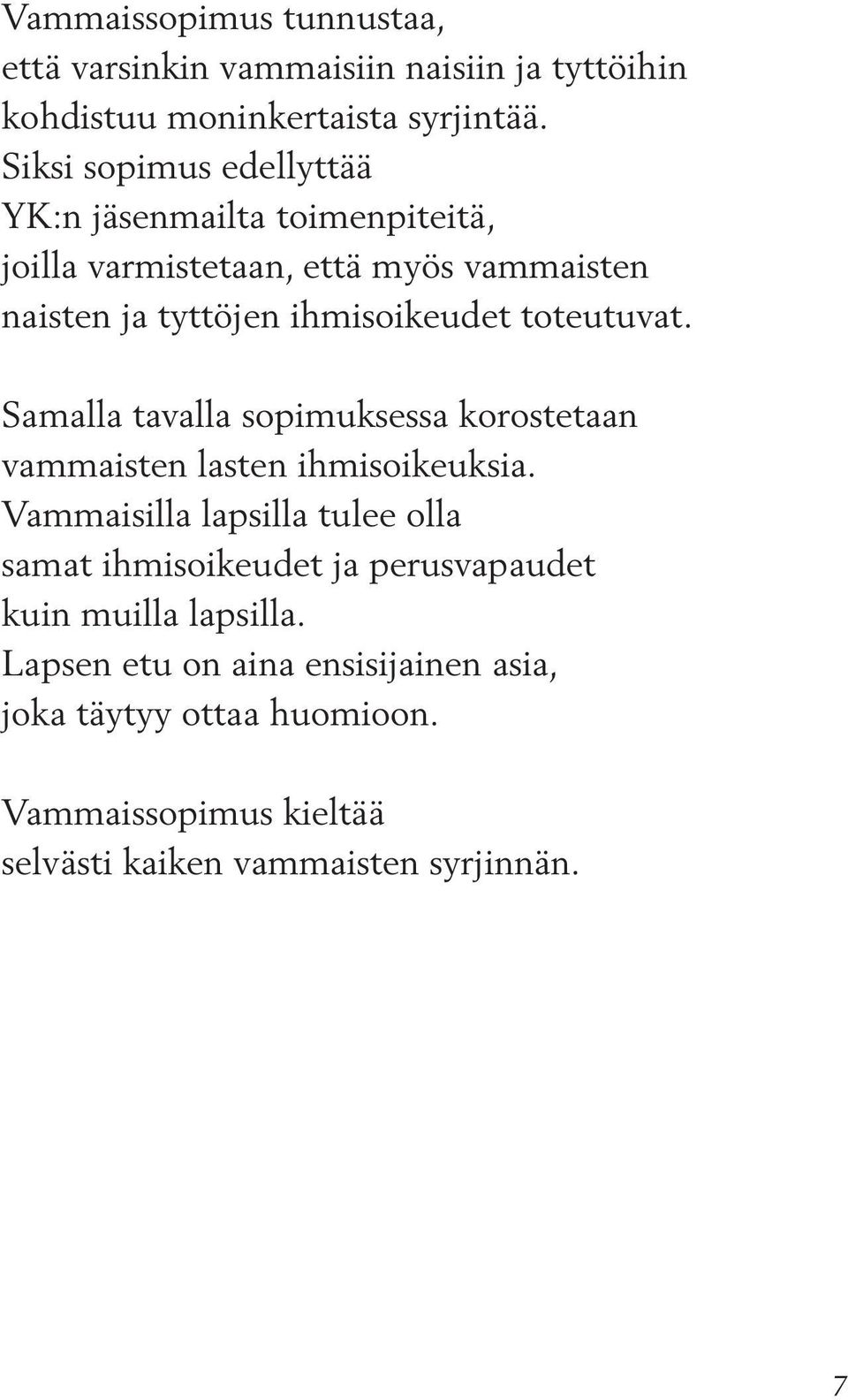 toteutuvat. Samalla tavalla sopimuksessa korostetaan vammaisten lasten ihmisoikeuksia.