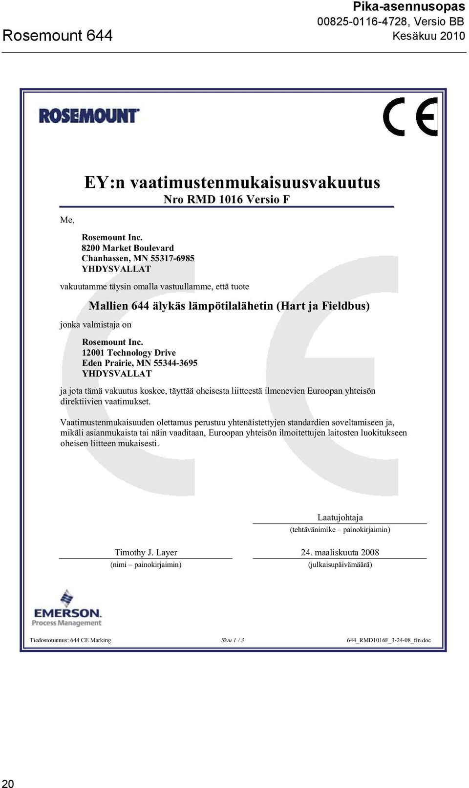 12001 Technology Drive Eden Prairie, MN 55344-3695 YHDYSVALLAT ja jota tämä vakuutus koskee, täyttää oheisesta liitteestä ilmenevien Euroopan yhteisön direktiivien vaatimukset.