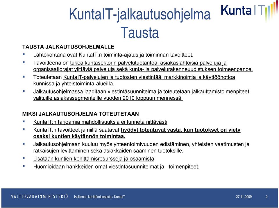 Toteutetaan KuntaIT-palvelujen ja tuotosten viestintää, markkinointia ja käyttöönottoa kunnissa ja yhteistoiminta-alueilla.