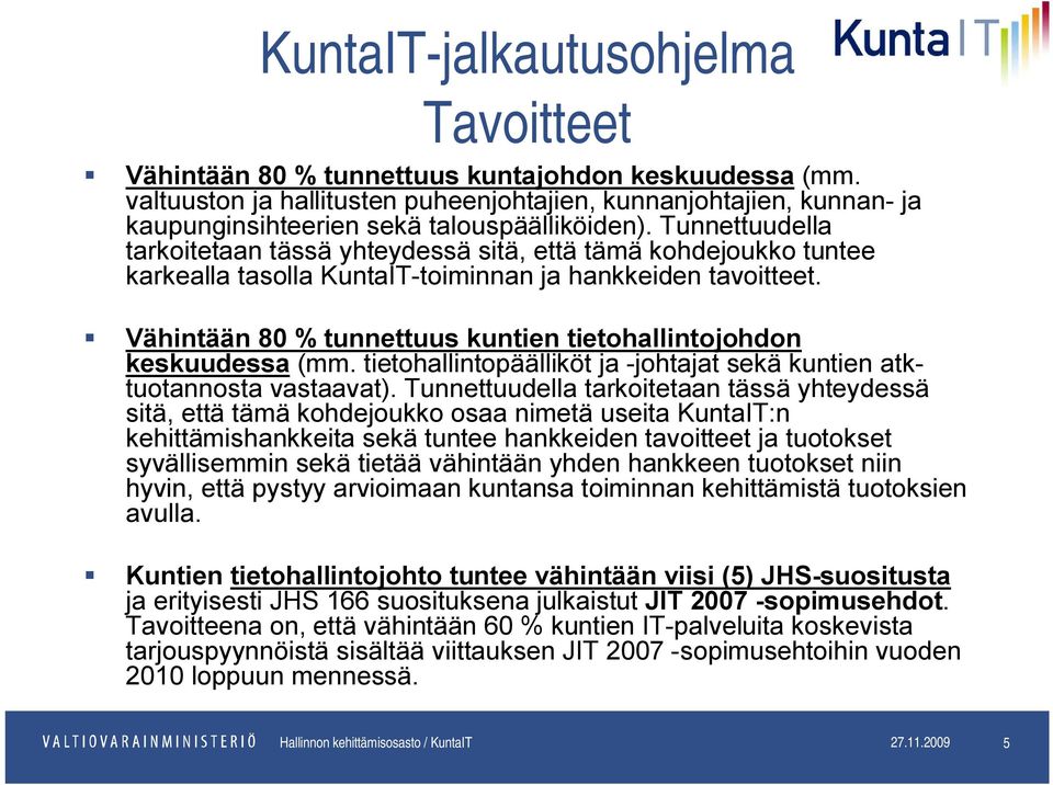 Vähintään 80 % tunnettuus kuntien tietohallintojohdon keskuudessa (mm. tietohallintopäälliköt ja -johtajat sekä kuntien atktuotannosta vastaavat).