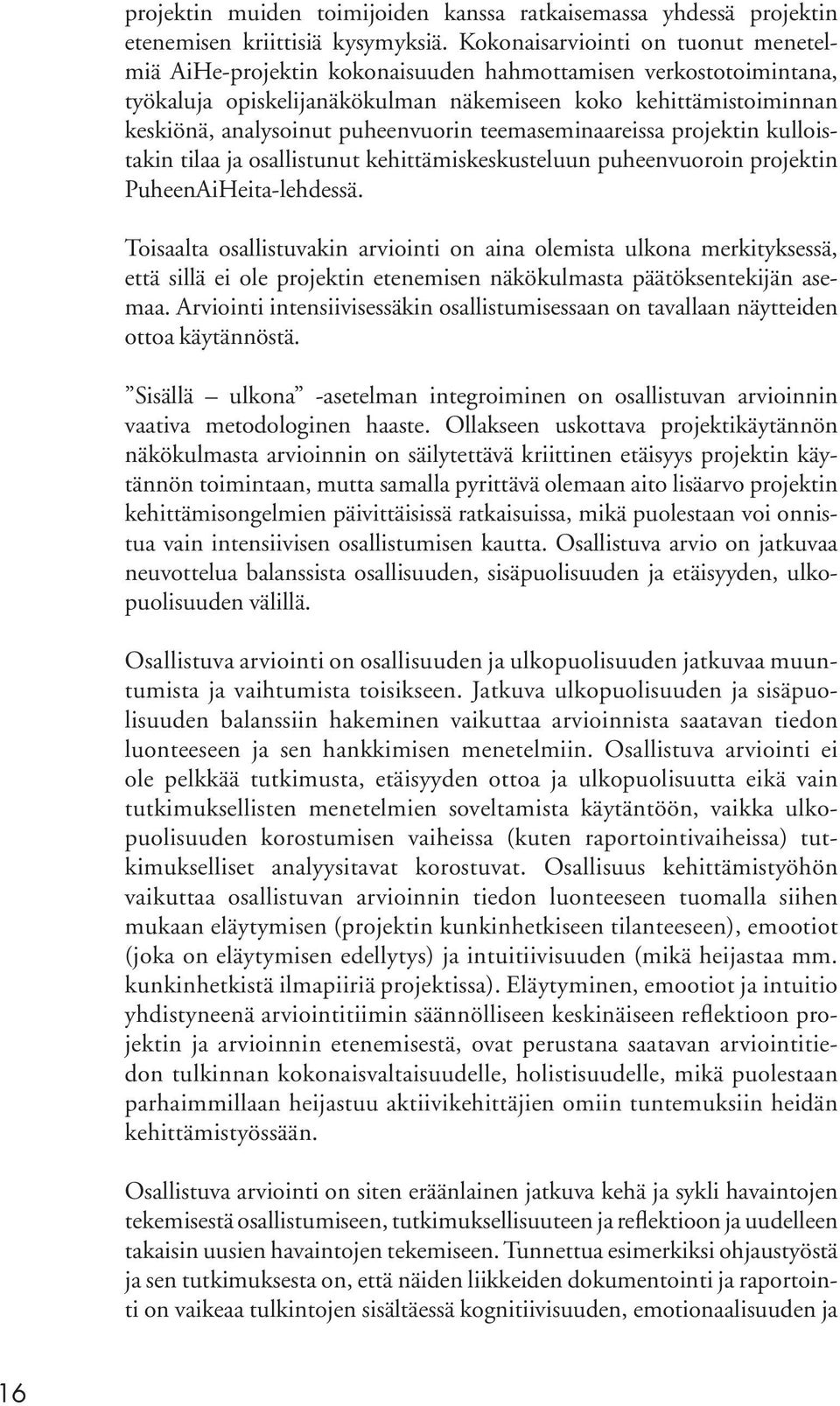 puheenvuorin teemaseminaareissa projektin kulloistakin tilaa ja osallistunut kehittämiskeskusteluun puheenvuoroin projektin PuheenAiHeita-lehdessä.