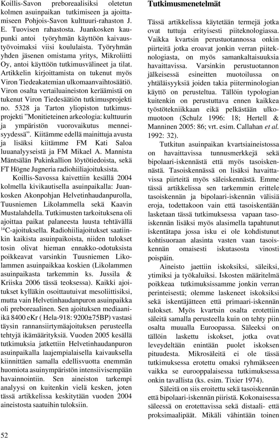 Artikkelin kirjoittamista on tukenut myös Viron Tiedeakatemian ulkomaanvaihtosäätiö. Viron osalta vertailuaineiston keräämistä on tukenut Viron Tiedesäätiön tutkimusprojekti no.