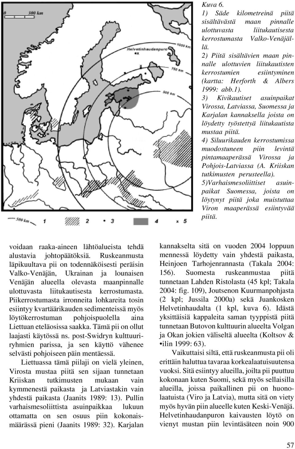 3) Kivikautiset asuinpaikat Virossa, Latviassa, Suomessa ja Karjalan kannaksella joista on löydetty työstettyä liitukautista mustaa piitä.