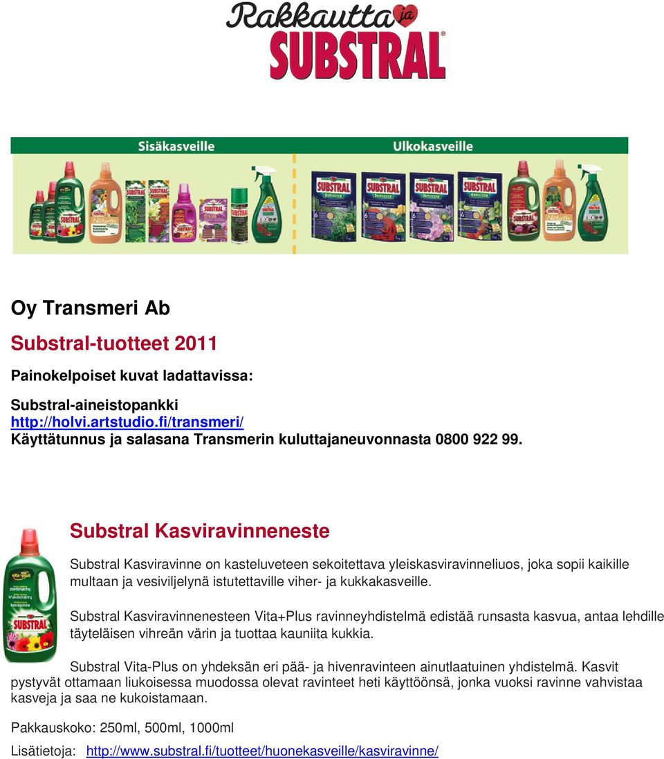 Substral Kasviravinneneste Substral Kasviravinne on kasteluveteen sekoitettava yleiskasviravinneliuos, joka sopii kaikille multaan ja vesiviljelynä istutettaville viher- ja kukkakasveille.