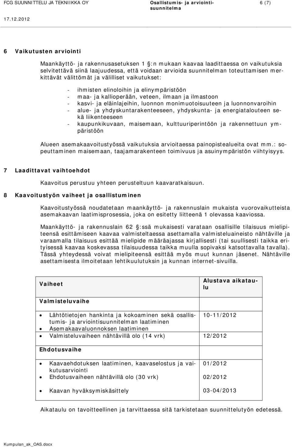 luonnonvaroihin - alue- ja yhdyskuntarakenteeseen, yhdyskunta- ja energiatalouteen sekä liikenteeseen - kaupunkikuvaan, maisemaan, kulttuuriperintöön ja rakennettuun ympäristöön Alueen