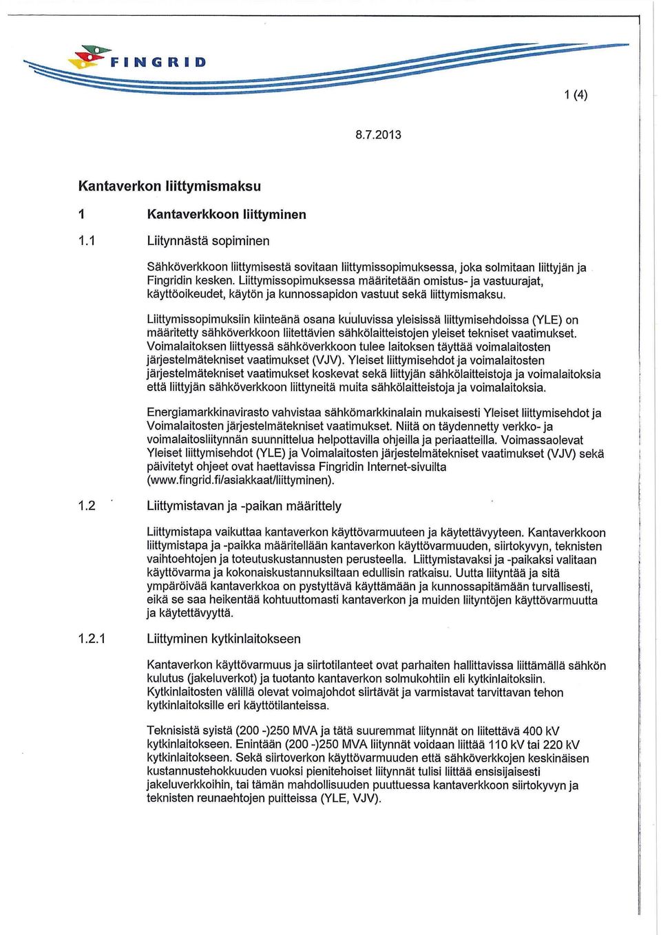 Liittymissopimuksiin kiinteänä osana kuuluvissa yleisissä liittymisehdoissa (YLE) on määritetty sähköverkkoon liitettävien sähkölaitteistojen yleiset tekniset vaatimukset.