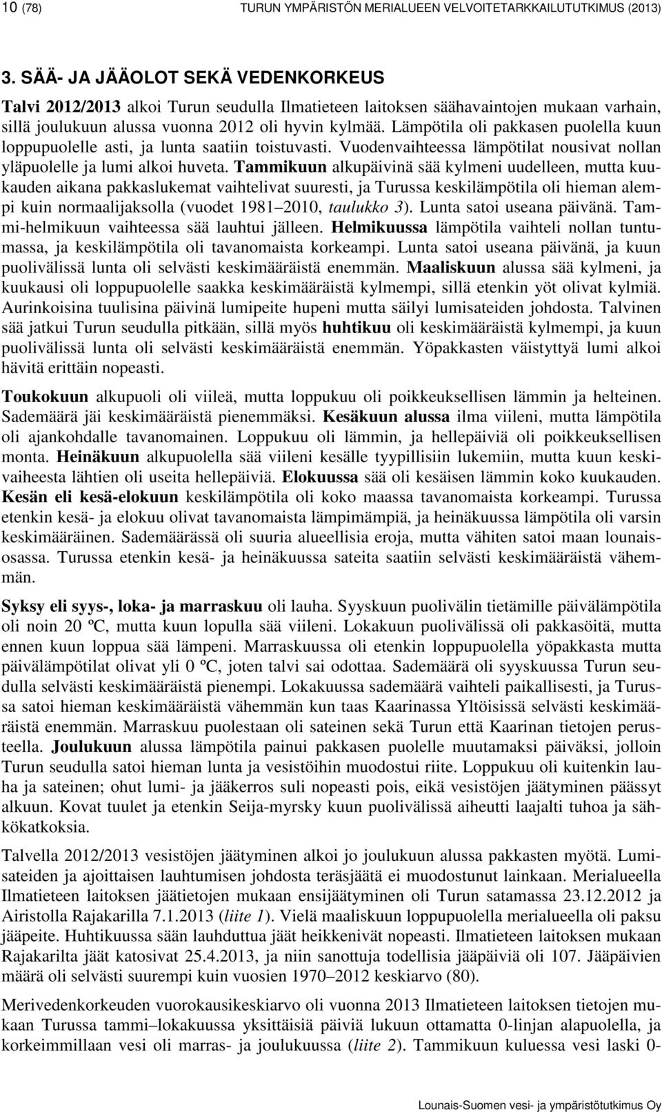 Lämpötila oli pakkasen puolella kuun loppupuolelle asti, ja lunta saatiin toistuvasti. Vuodenvaihteessa lämpötilat nousivat nollan yläpuolelle ja lumi alkoi huveta.