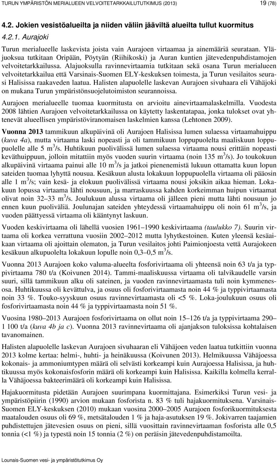 Alajuoksulla ravinnevirtaamia tutkitaan sekä osana Turun merialueen velvoitetarkkailua että Varsinais-Suomen ELY-keskuksen toimesta, ja Turun vesilaitos seurasi Halisissa raakaveden laatua.