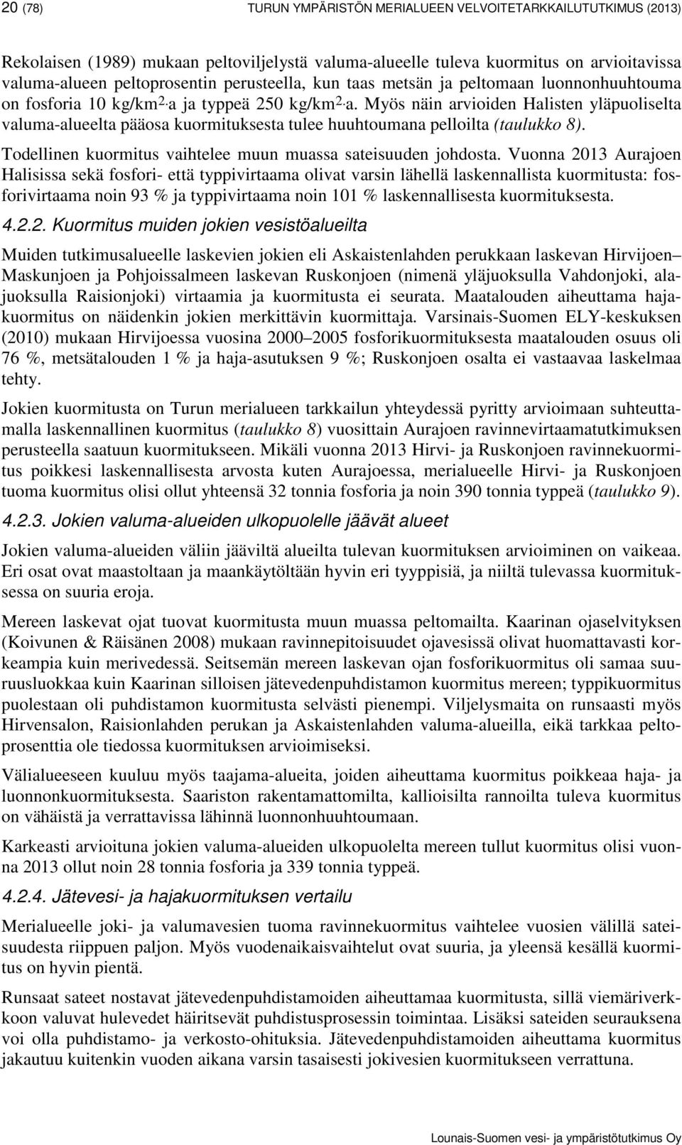 ja typpeä 250 kg/km 2. a. Myös näin arvioiden Halisten yläpuoliselta valuma-alueelta pääosa kuormituksesta tulee huuhtoumana pelloilta (taulukko 8).