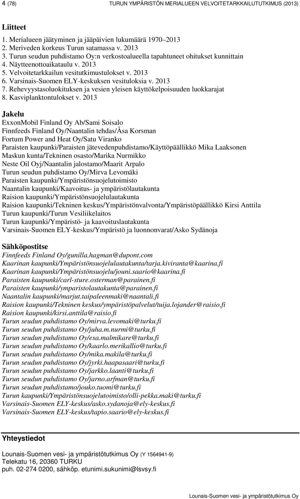 Varsinais-Suomen ELY-keskuksen vesituloksia v. 2013 7. Rehevyystasoluokituksen ja vesien yleisen käyttökelpoisuuden luokkarajat 8. Kasviplanktontulokset v.