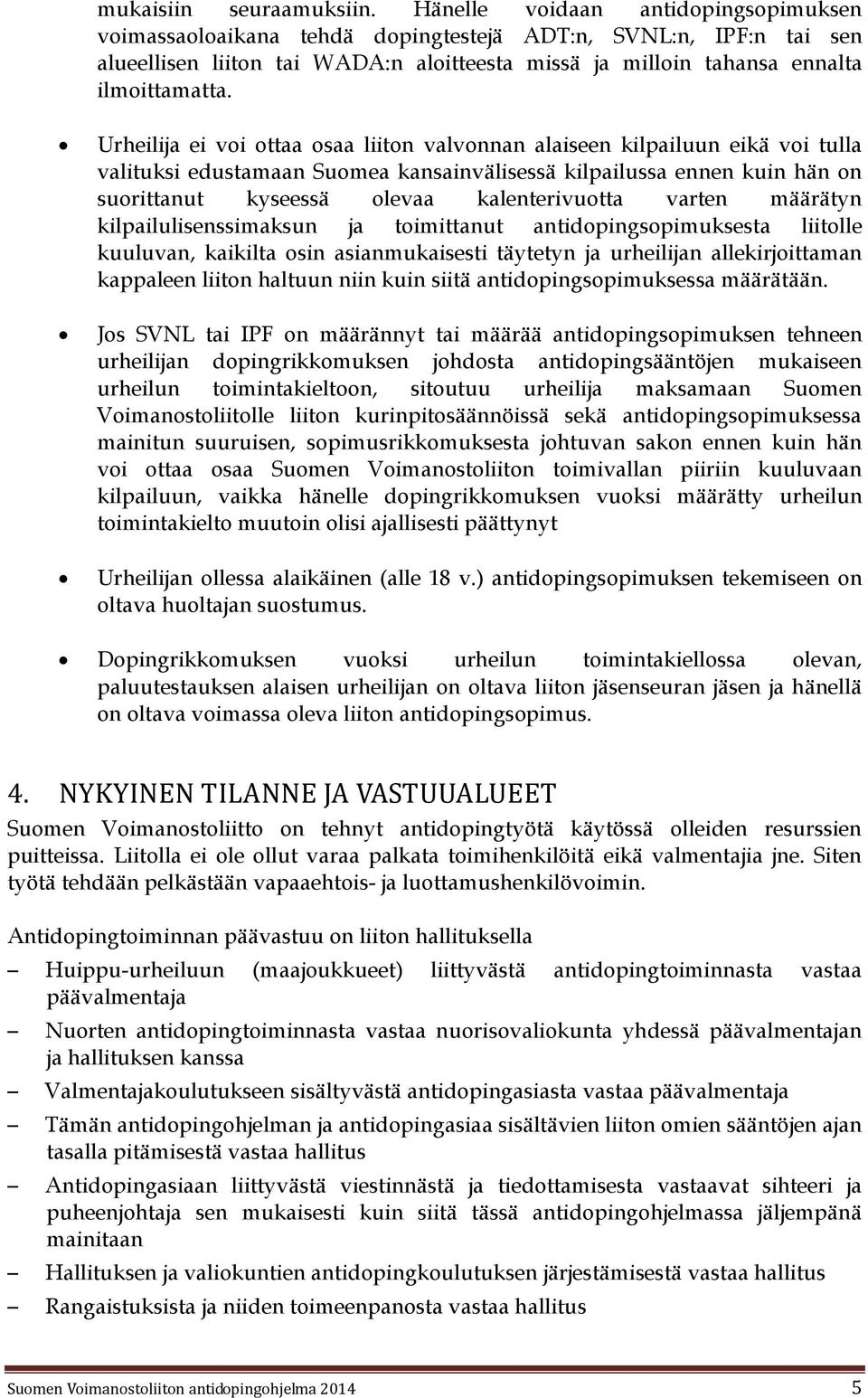 Urheilija ei voi ottaa osaa liiton valvonnan alaiseen kilpailuun eikä voi tulla valituksi edustamaan Suomea kansainvälisessä kilpailussa ennen kuin hän on suorittanut kyseessä olevaa kalenterivuotta