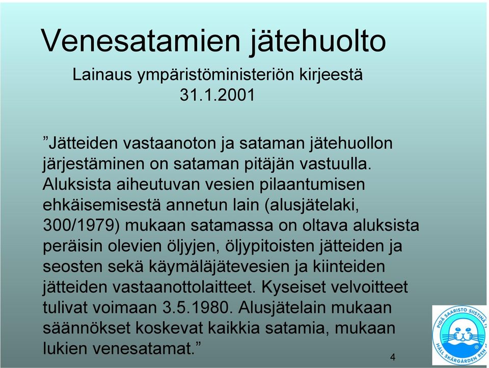 Aluksista aiheutuvan vesien pilaantumisen ehkäisemisestä annetun lain (alusjätelaki, 300/1979) mukaan satamassa on oltava aluksista