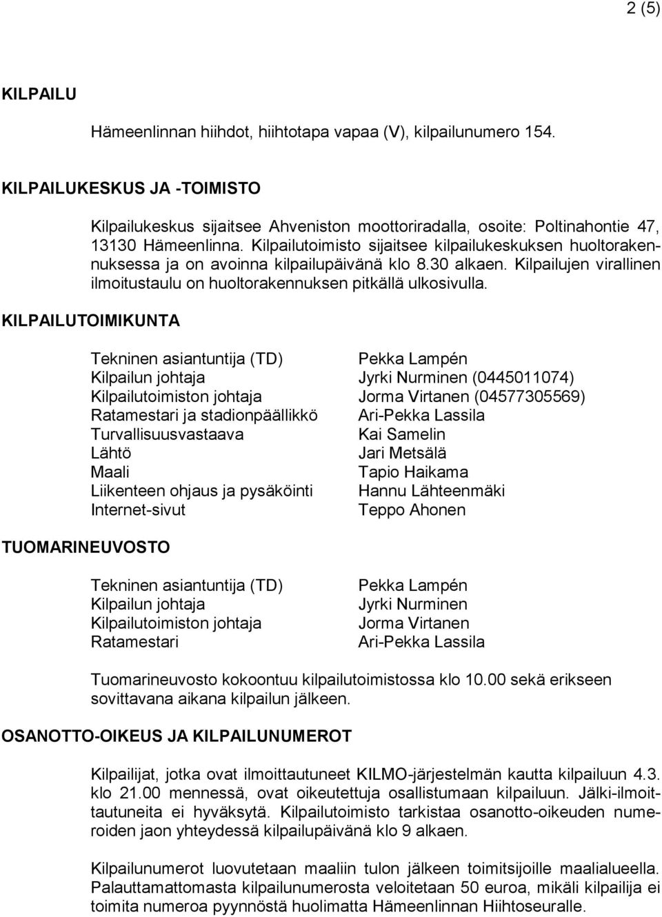 Kilpailutoimisto sijaitsee kilpailukeskuksen huoltorakennuksessa ja on avoinna kilpailupäivänä klo 8.30 alkaen. Kilpailujen virallinen ilmoitustaulu on huoltorakennuksen pitkällä ulkosivulla.