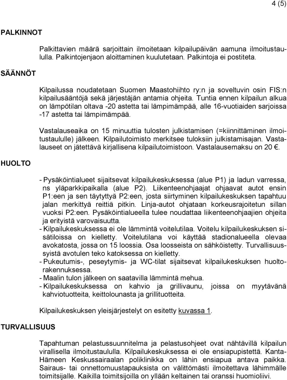 Tuntia ennen kilpailun alkua on lämpötilan oltava -20 astetta tai lämpimämpää, alle 16-vuotiaiden sarjoissa -17 astetta tai lämpimämpää.