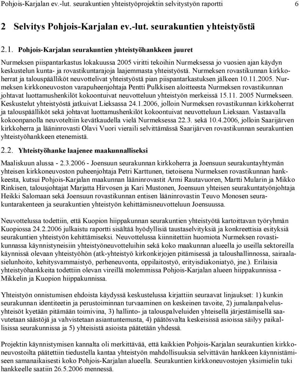 yhteistyöstä. Nurmeksen rovastikunnan kirkkoherrat ja talouspäälliköt neuvottelivat yhteistyöstä pian piispantarkastuksen jälkeen 1.11.25.