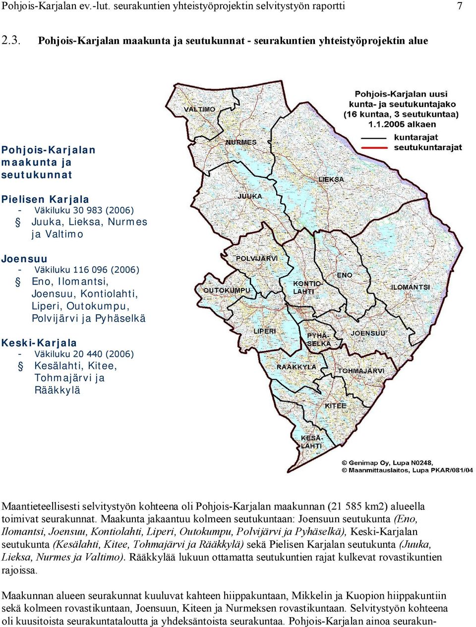 Väkiluku 116 96 (26) Eno, Ilomantsi, Joensuu, Kontiolahti, Liperi, Outokumpu, Polvijärvi ja Pyhäselkä Keski Karjala Väkiluku 2 44 (26) Kesälahti, Kitee, Tohmajärvi ja Rääkkylä Maantieteellisesti
