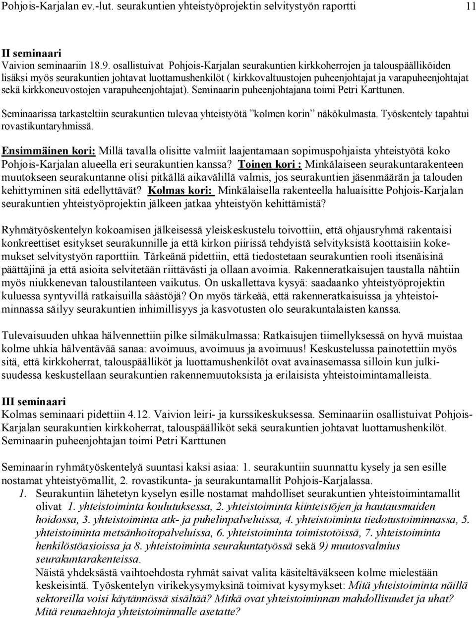 kirkkoneuvostojen varapuheenjohtajat). Seminaarin puheenjohtajana toimi Petri Karttunen. Seminaarissa tarkasteltiin seurakuntien tulevaa yhteistyötä kolmen korin näkökulmasta.