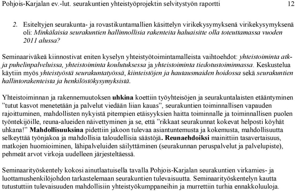 Seminaariväkeä kiinnostivat eniten kyselyn yhteistyötoimintamalleista vaihtoehdot: yhteistoiminta atkja puhelinpalveluissa, yhteistoiminta koulutuksessa ja yhteistoiminta tiedotustoiminnassa.