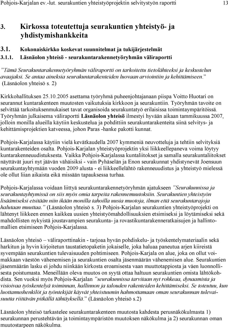 Se antaa aineksia seurakuntarakenteiden luovaan arviointiin ja kehittämiseen. (Läsnäolon yhteisö s. 2) Kirkkohallituksen 25.1.