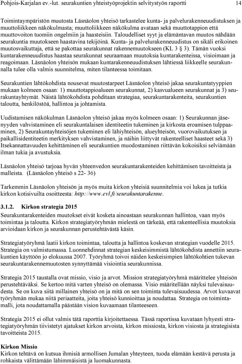 näkökulma avataan sekä muuttotappion että muuttovoiton tuomiin ongelmiin ja haasteisiin. Taloudelliset syyt ja elämäntavan muutos nähdään seurakuntia muutokseen haastavina tekijöinä.