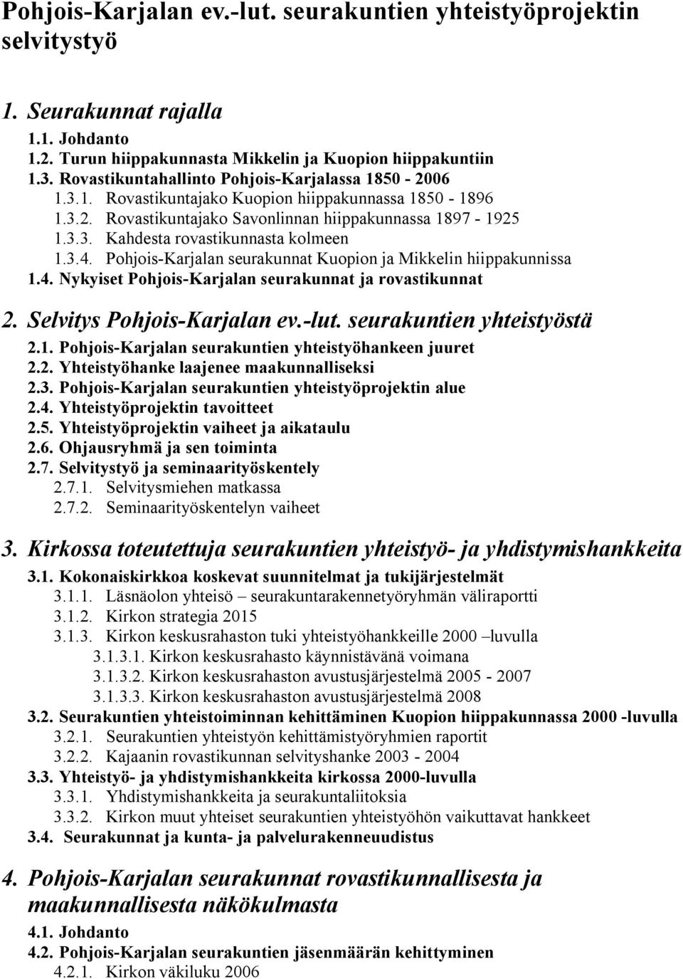 3.4. Pohjois Karjalan seurakunnat Kuopion ja Mikkelin hiippakunnissa 1.4. Nykyiset Pohjois Karjalan seurakunnat ja rovastikunnat 2. Selvitys Pohjois Karjalan ev. lut. seurakuntien yhteistyöstä 2.1. Pohjois Karjalan seurakuntien yhteistyöhankeen juuret 2.