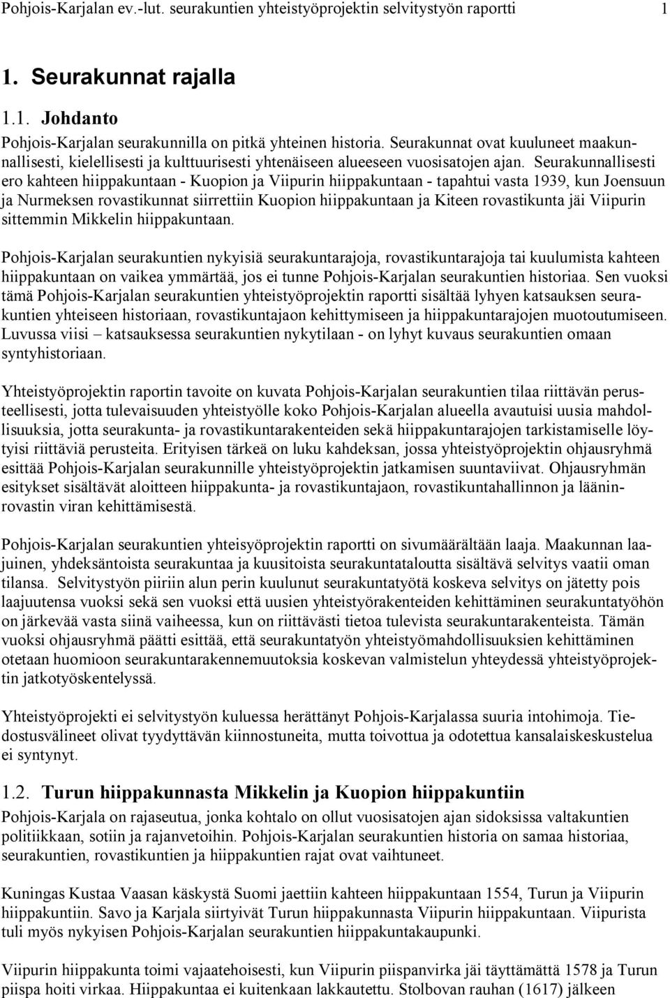 Seurakunnallisesti ero kahteen hiippakuntaan Kuopion ja Viipurin hiippakuntaan tapahtui vasta 1939, kun Joensuun ja Nurmeksen rovastikunnat siirrettiin Kuopion hiippakuntaan ja Kiteen rovastikunta