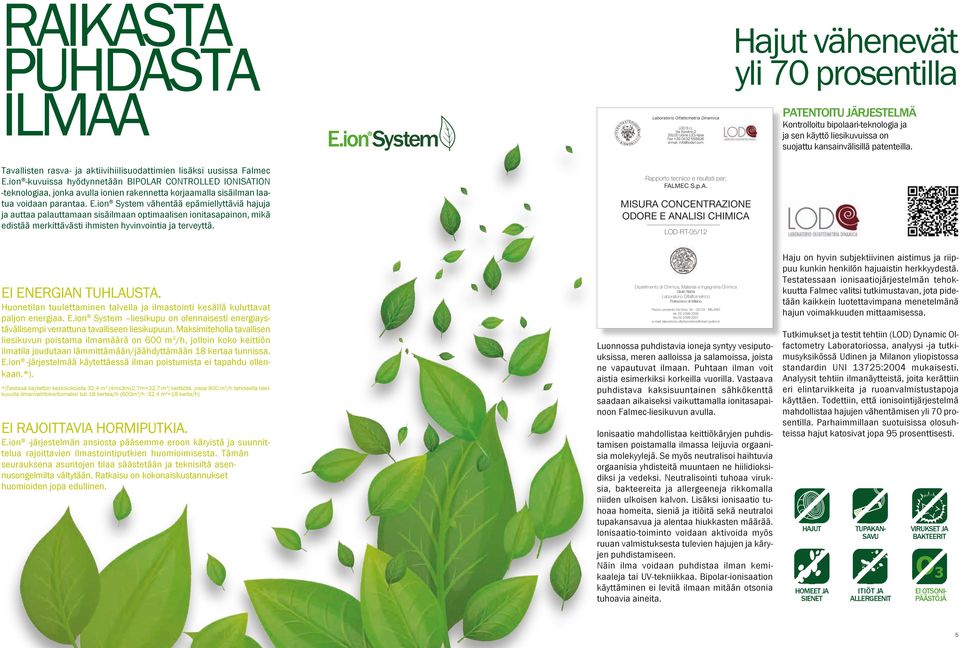 ion System vähentää epämiellyttäviä hajuja ja auttaa palauttamaan sisäilmaan optimaalisen ionitasapainon, mikä edistää merkittävästi ihmisten hyvinvointia ja terveyttä. EI ENERGIAN TUHLAUSTA.