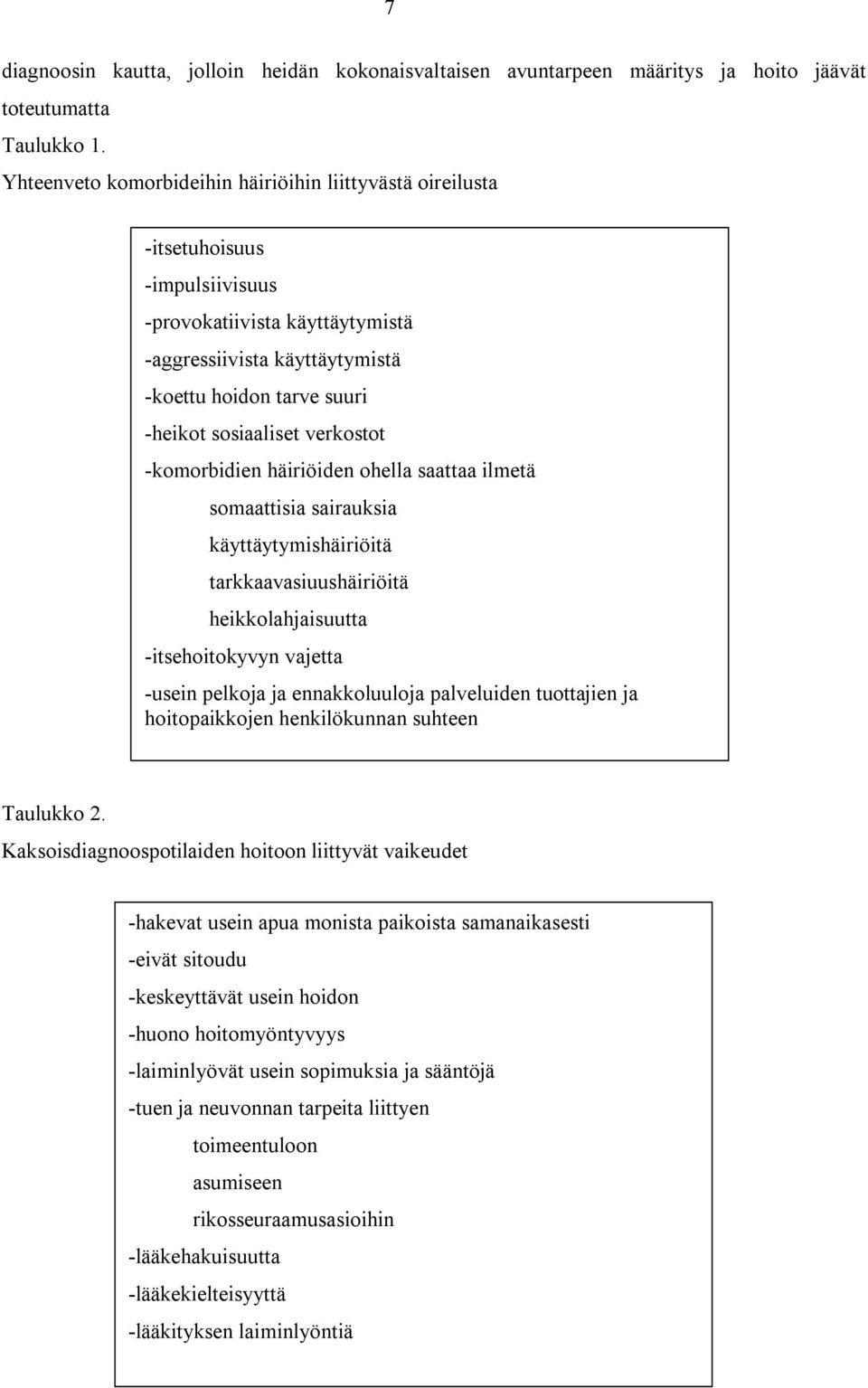 verkostot -komorbidien häiriöiden ohella saattaa ilmetä somaattisia sairauksia käyttäytymishäiriöitä tarkkaavasiuushäiriöitä heikkolahjaisuutta -itsehoitokyvyn vajetta -usein pelkoja ja