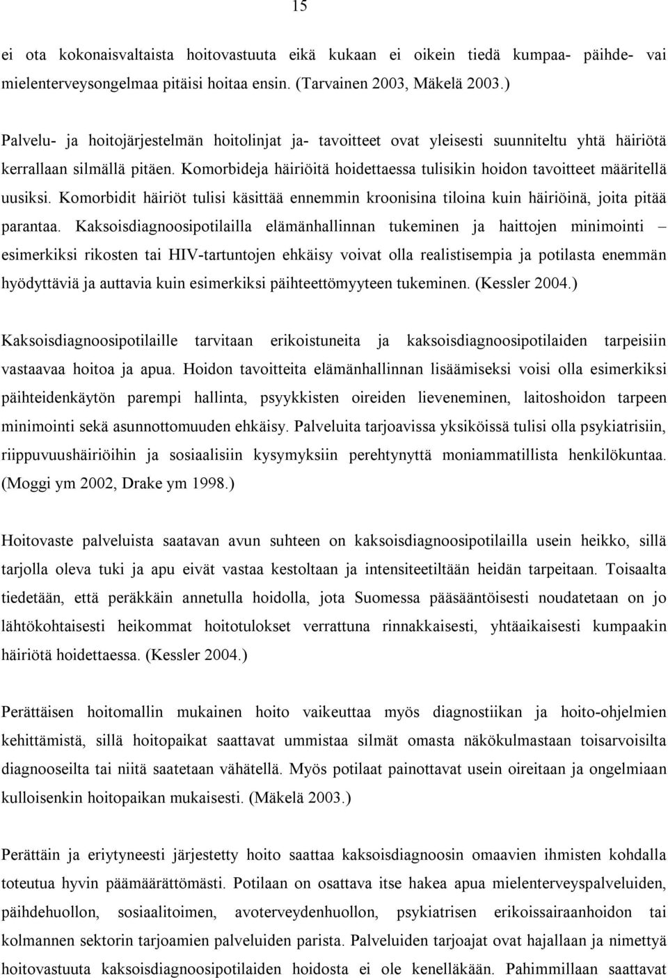 Komorbideja häiriöitä hoidettaessa tulisikin hoidon tavoitteet määritellä uusiksi. Komorbidit häiriöt tulisi käsittää ennemmin kroonisina tiloina kuin häiriöinä, joita pitää parantaa.