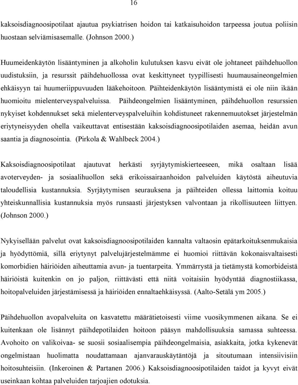 ehkäisyyn tai huumeriippuvuuden lääkehoitoon. Päihteidenkäytön lisääntymistä ei ole niin ikään huomioitu mielenterveyspalveluissa.