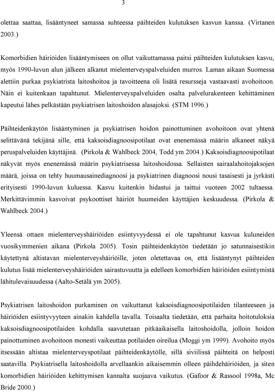 Laman aikaan Suomessa alettiin purkaa psykiatrista laitoshoitoa ja tavoitteena oli lisätä resursseja vastaavasti avohoitoon. Näin ei kuitenkaan tapahtunut.