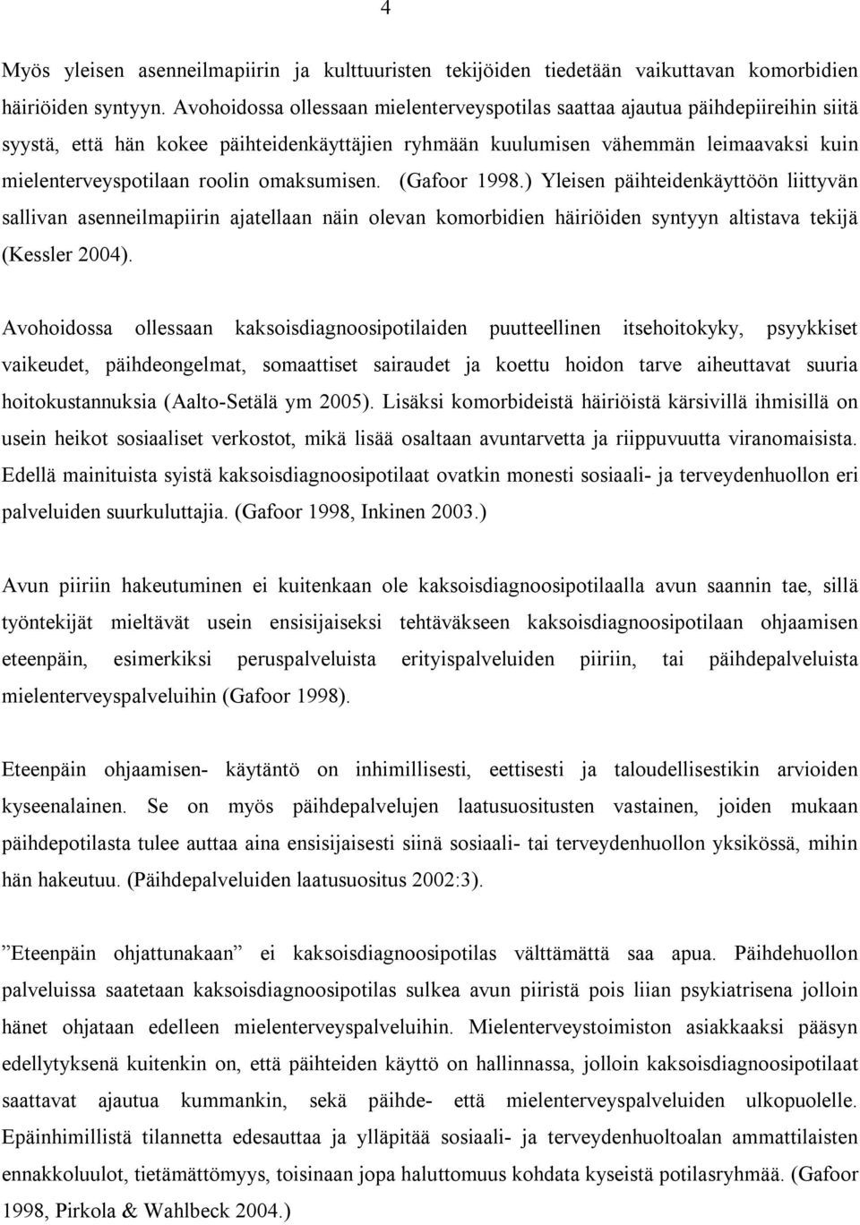 omaksumisen. (Gafoor 1998.) Yleisen päihteidenkäyttöön liittyvän sallivan asenneilmapiirin ajatellaan näin olevan komorbidien häiriöiden syntyyn altistava tekijä (Kessler 2004).