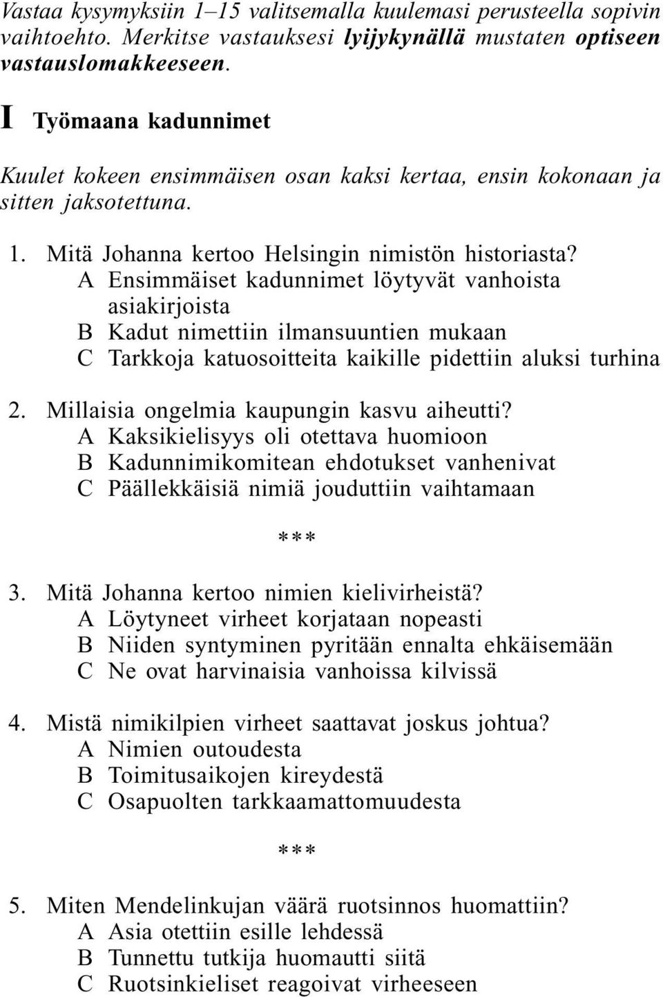 A Ensimmäiset kadunnimet löytyvät vanhoista asiakirjoista B Kadut nimettiin ilmansuuntien mukaan C Tarkkoja katuosoitteita kaikille pidettiin aluksi turhina 2.