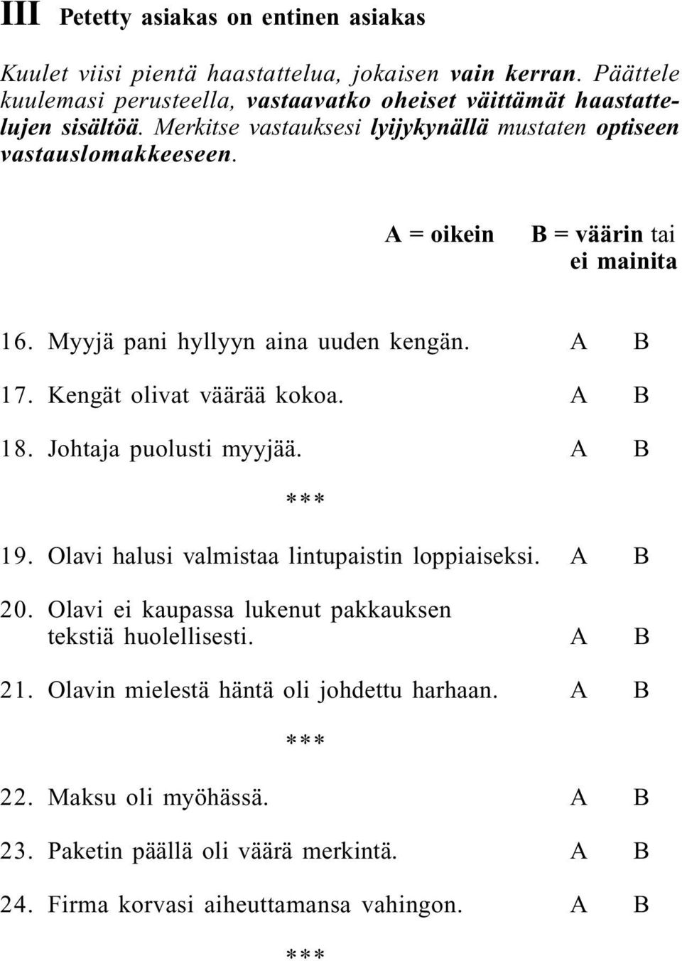 A = oikein B = väärin tai ei mainita 16. Myyjä pani hyllyyn aina uuden kengän. A B 17. Kengät olivat väärää kokoa. A B 18. Johtaja puolusti myyjää. A B 19.