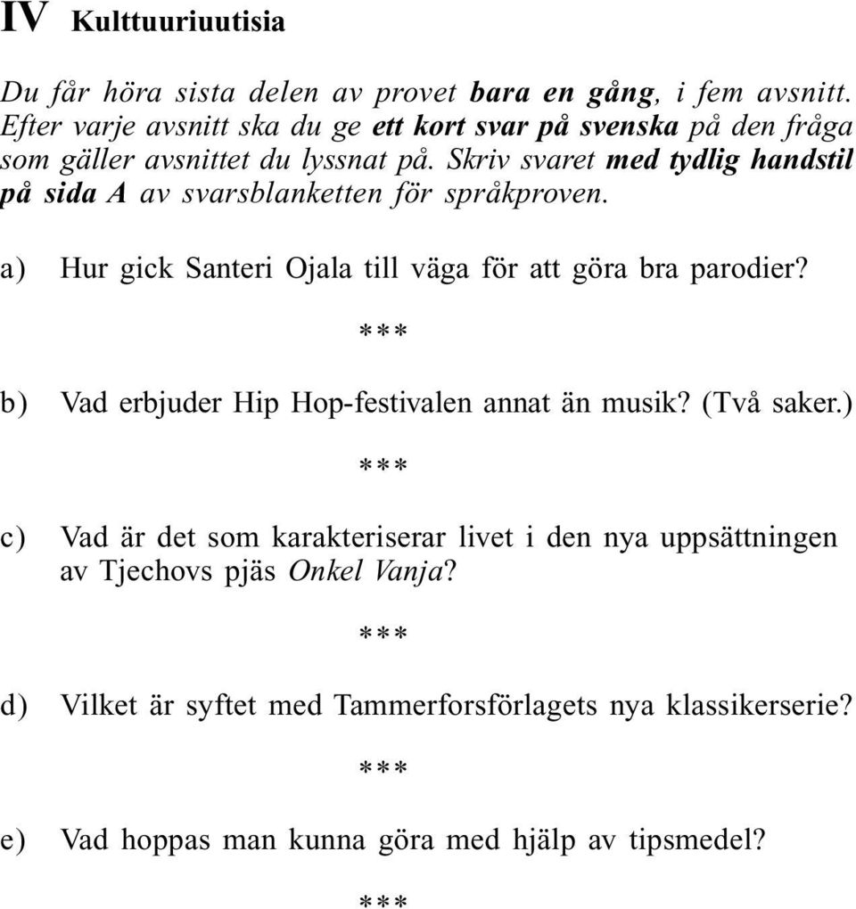 Skriv svaret med tydlig handstil på sida A av svarsblanketten för språkproven. a) Hur gick Santeri Ojala till väga för att göra bra parodier?