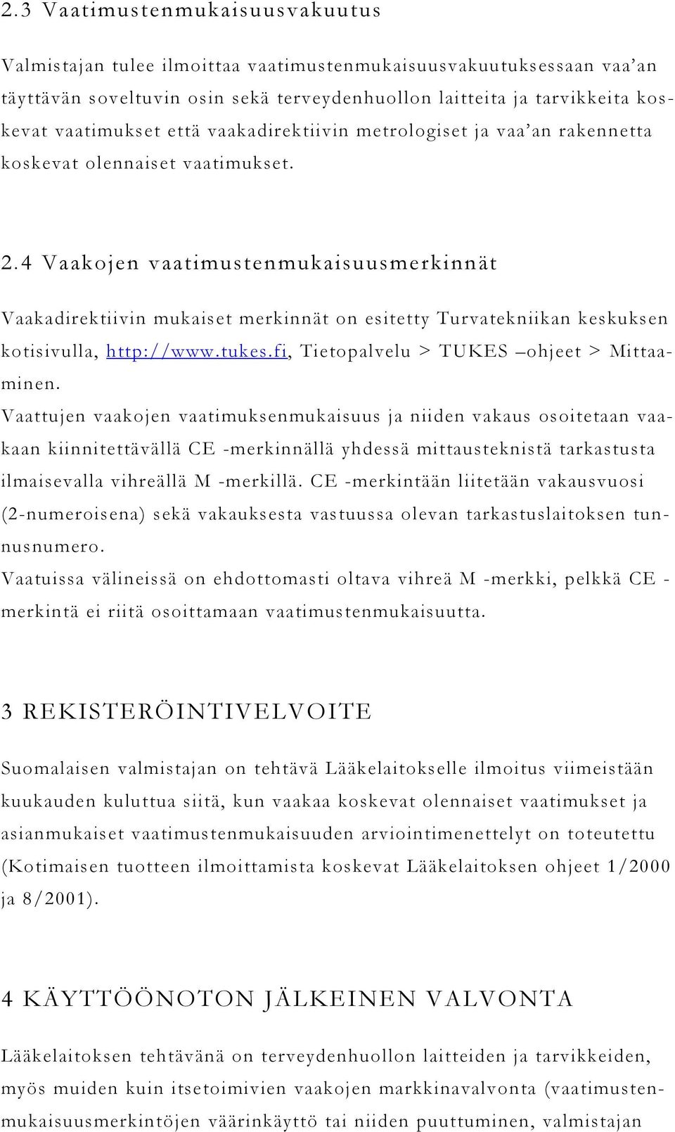4 Vaakojen vaatimustenmukaisuusmerkinnät Vaakadirektiivin mukaiset merkinnät on esitetty Turvatekniikan keskuksen kotisivulla, http://www.tukes.fi, Tietopalvelu > TUKES ohjeet > Mittaaminen.