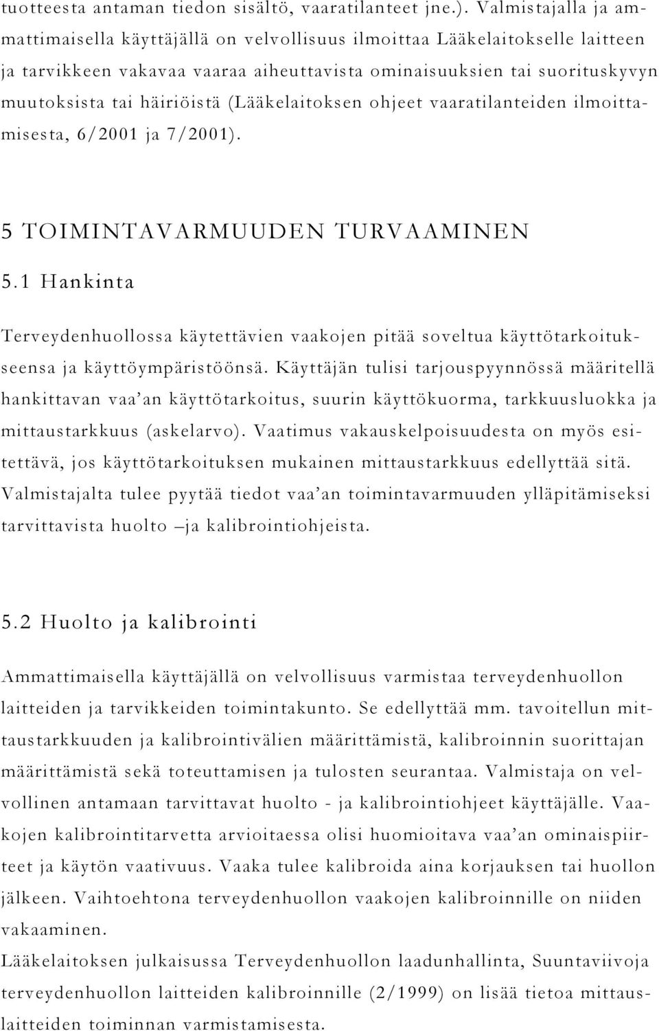 (Lääkelaitoksen ohjeet vaaratilanteiden ilmoittamisesta, 6/2001 ja 7/2001). 5 TOIMINTAVARMUUDEN TURVAAMINEN 5.