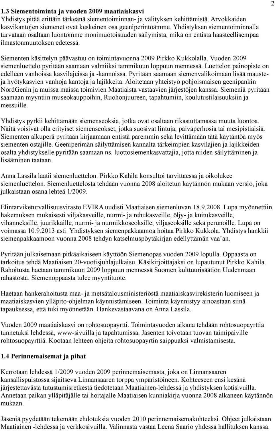 2 Siementen käsittelyn päävastuu on toimintavuonna 2009 Pirkko Kukkolalla. Vuoden 2009 siemenluettelo pyritään saamaan valmiiksi tammikuun loppuun mennessä.
