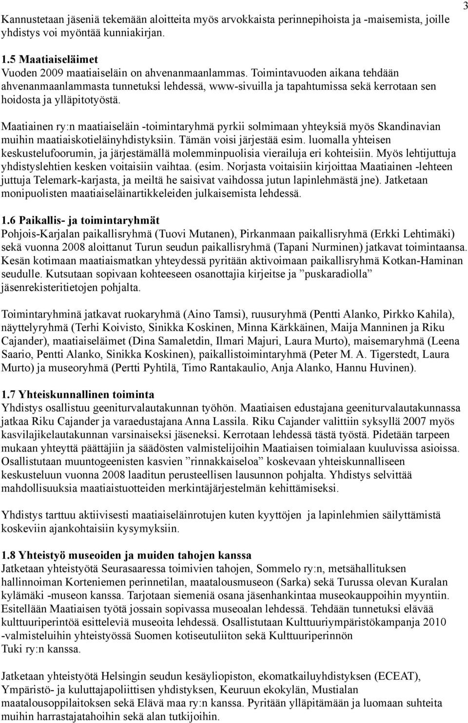 Toimintavuoden aikana tehdään ahvenanmaanlammasta tunnetuksi lehdessä, www-sivuilla ja tapahtumissa sekä kerrotaan sen hoidosta ja ylläpitotyöstä.