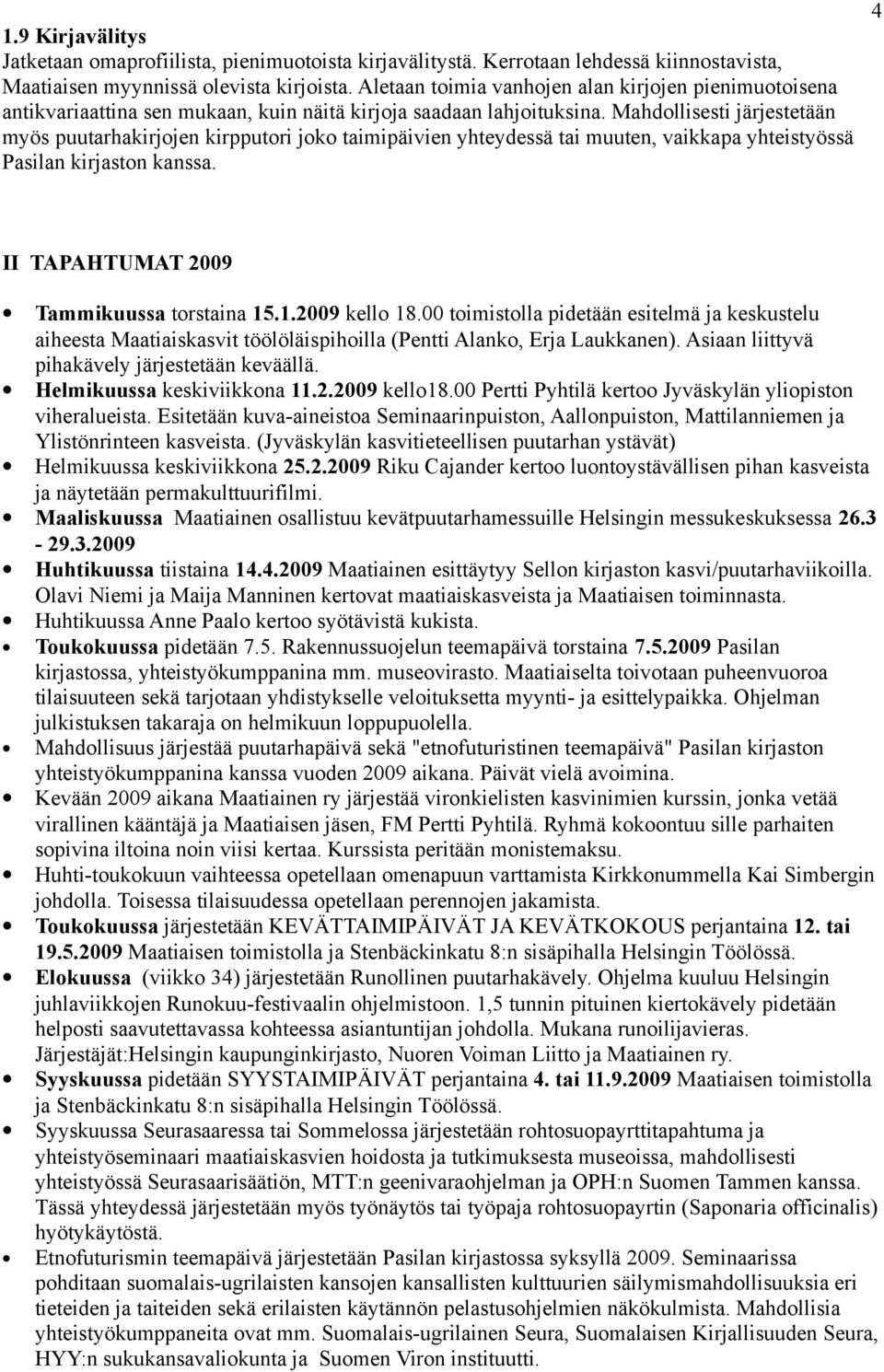 Mahdollisesti järjestetään myös puutarhakirjojen kirpputori joko taimipäivien yhteydessä tai muuten, vaikkapa yhteistyössä Pasilan kirjaston kanssa. 4 II TAPAHTUMAT 2009 Tammikuussa torstaina 15