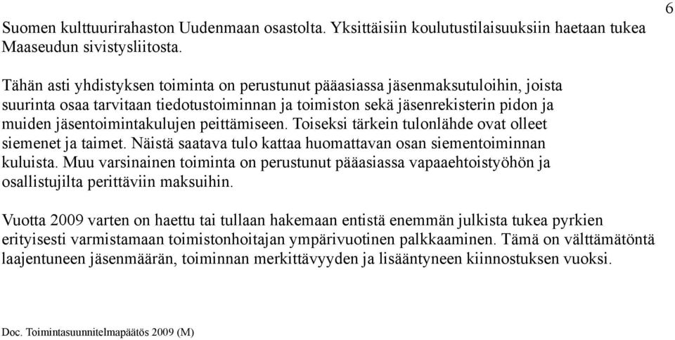peittämiseen. Toiseksi tärkein tulonlähde ovat olleet siemenet ja taimet. Näistä saatava tulo kattaa huomattavan osan siementoiminnan kuluista.