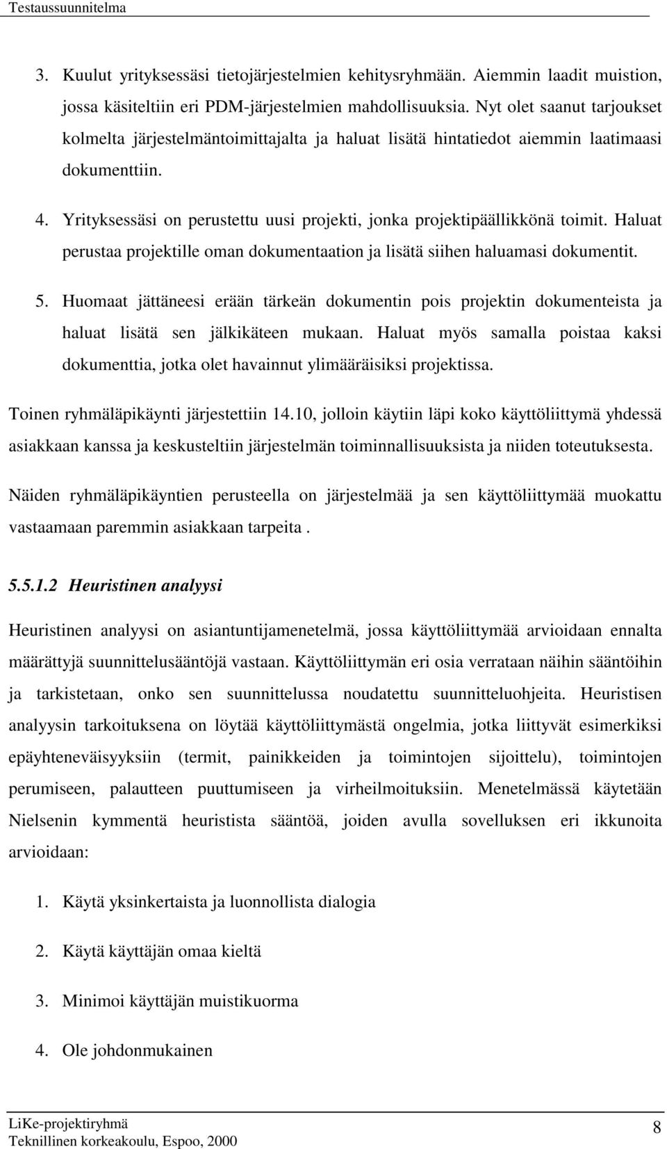 Yrityksessäsi on perustettu uusi projekti, jonka projektipäällikkönä toimit. Haluat perustaa projektille oman dokumentaation ja lisätä siihen haluamasi dokumentit. 5.