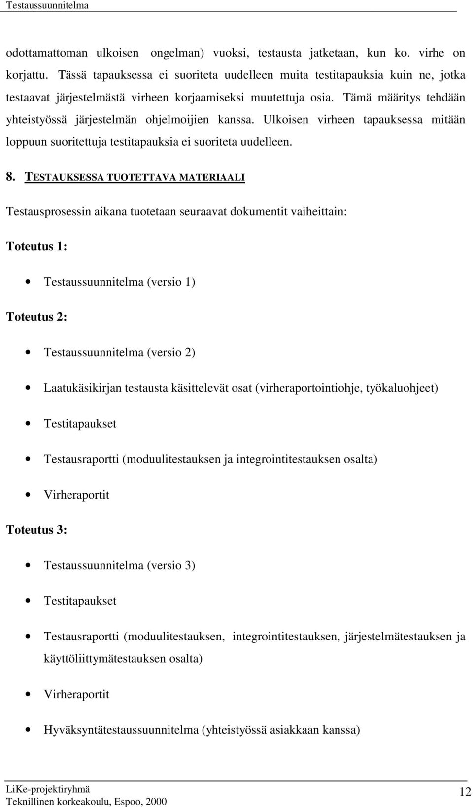 Tämä määritys tehdään yhteistyössä järjestelmän ohjelmoijien kanssa. Ulkoisen virheen tapauksessa mitään loppuun suoritettuja testitapauksia ei suoriteta uudelleen. 8.