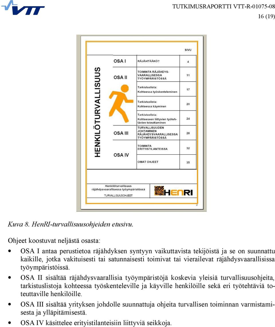 satunnaisesti toimivat tai vierailevat räjähdysvaarallisissa työympäristöissä.