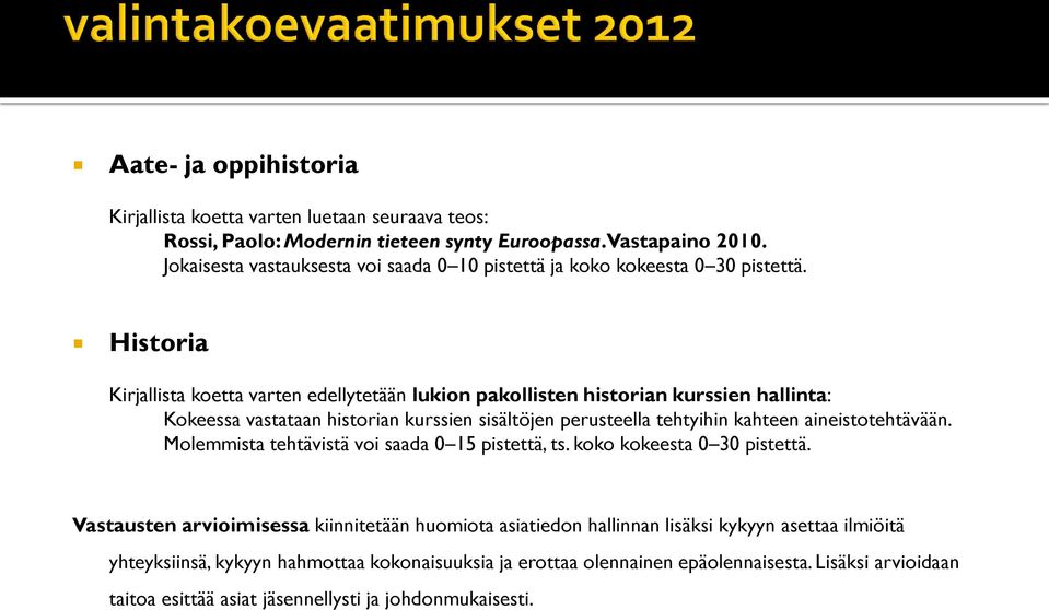 Historia Kirjallista koetta varten edellytetään lukion pakollisten historian kurssien hallinta: Kokeessa vastataan historian kurssien sisältöjen perusteella tehtyihin kahteen