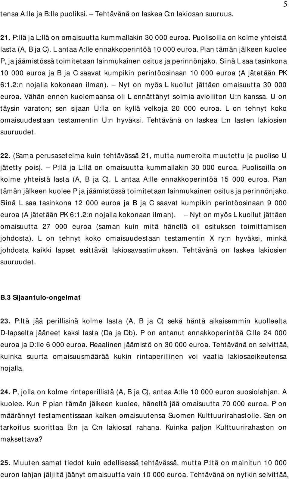 Siinä L saa tasinkona 10 000 euroa ja B ja C saavat kumpikin perintöosinaan 10 000 euroa (A jätetään PK 6:1.2:n nojalla kokonaan ilman). Nyt on myös L kuollut jättäen omaisuutta 30 000 euroa.