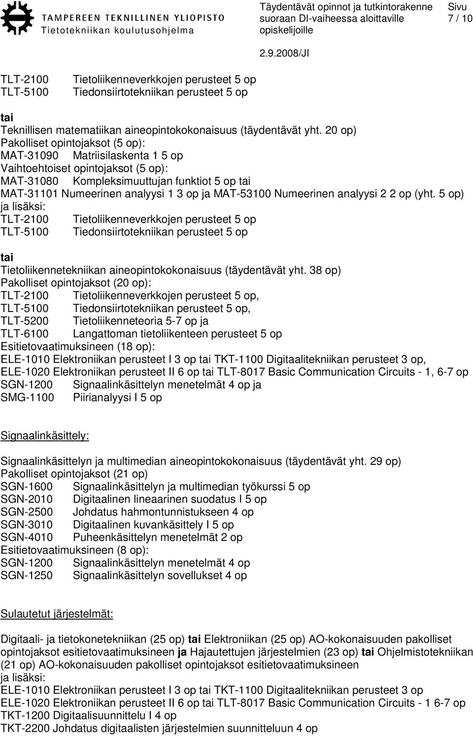 5 op) ja lisäksi: TLT-5100 Tiedonsiirtotekniikan perusteet 5 op Tietoliikennetekniikan aineopintokokonaisuus (täydentävät yht.