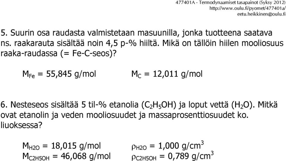 Nesteseos sisältää 5 til-% etanolia (C 2 H 5 OH) ja loput vettä (H 2 O).