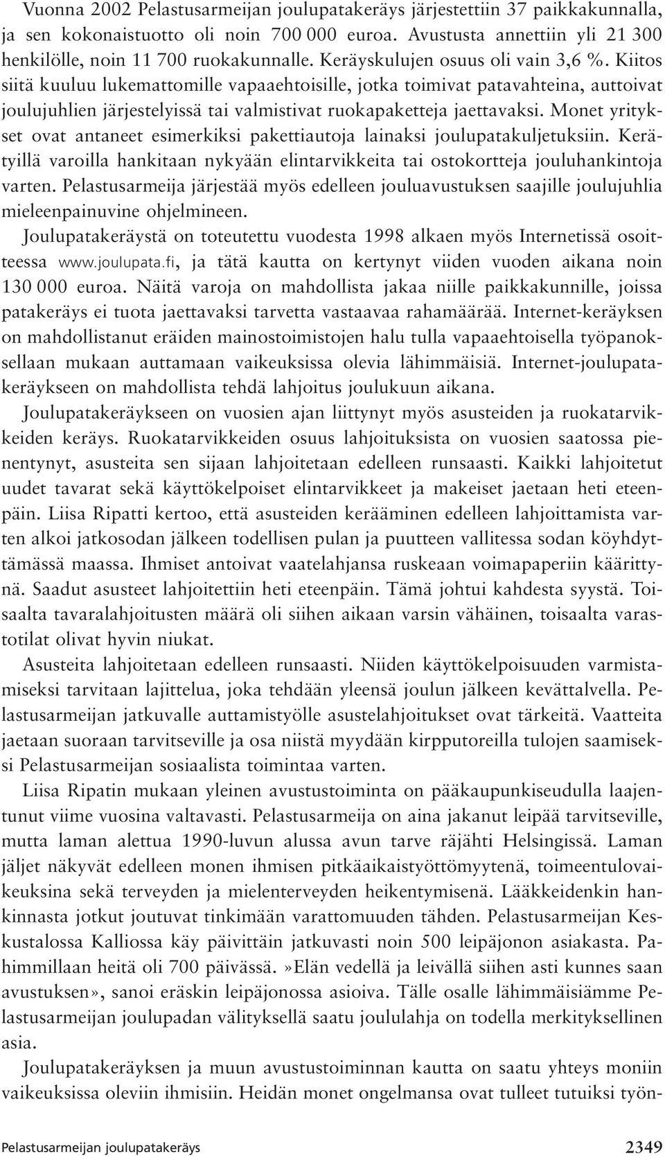 Monet yritykset ovat antaneet esimerkiksi pakettiautoja lainaksi joulupatakuljetuksiin. Kerätyillä varoilla hankitaan nykyään elintarvikkeita tai ostokortteja jouluhankintoja varten.