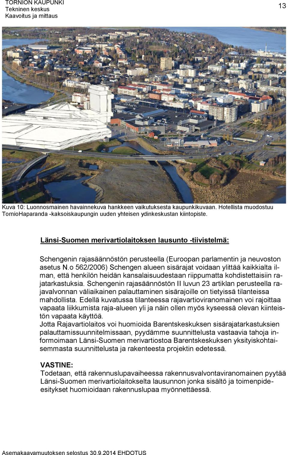 o 562/2006) Schengen alueen sisärajat voidaan ylittää kaikkialta ilman, että henkilön heidän kansalaisuudestaan riippumatta kohdistettaisiin rajatarkastuksia.